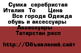 Сумка. серебристая. Италия. Тоds. › Цена ­ 2 000 - Все города Одежда, обувь и аксессуары » Аксессуары   . Татарстан респ.